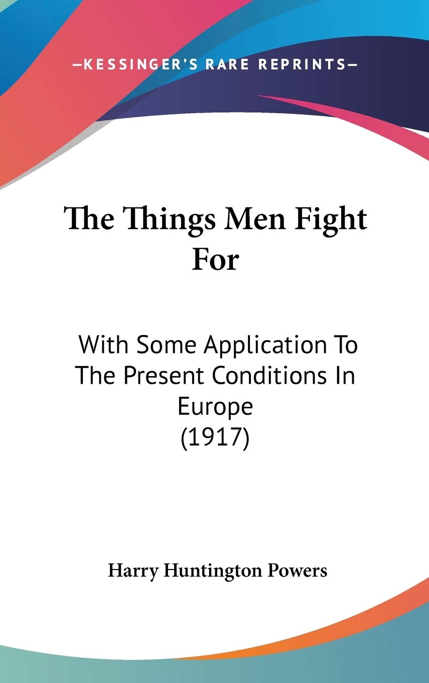 The Things Men Fight For: With Some Application To The Present Conditions In Europe (1917) book