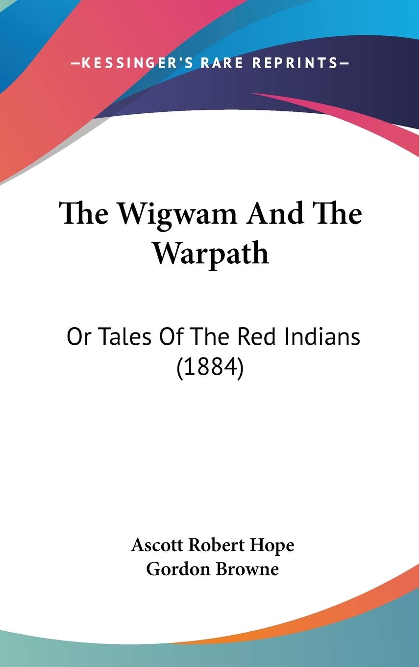 The Wigwam And The Warpath: Or Tales Of The Red Indians (1884) book