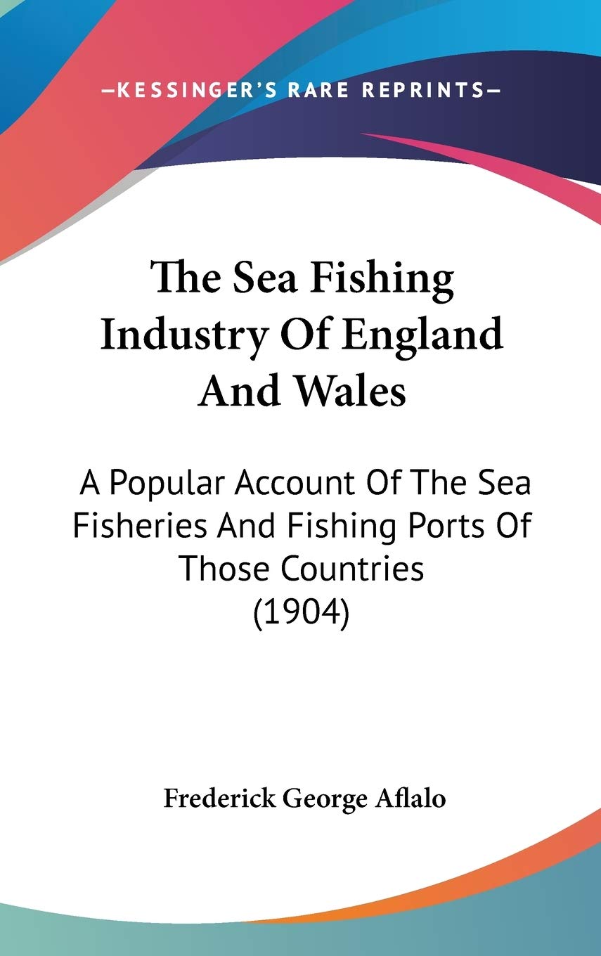 The Sea Fishing Industry Of England And Wales: A Popular Account Of The Sea Fisheries And Fishing Ports Of Those Countries (1904) Leisure & Fun