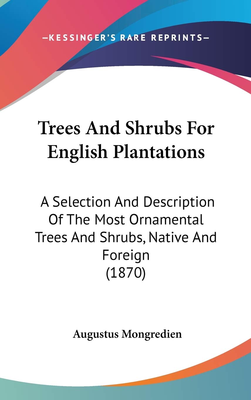 Trees And Shrubs For English Plantations: A Selection And Description Of The Most Ornamental Trees And Shrubs, Native And Foreign (1870) Essays & Short Stories