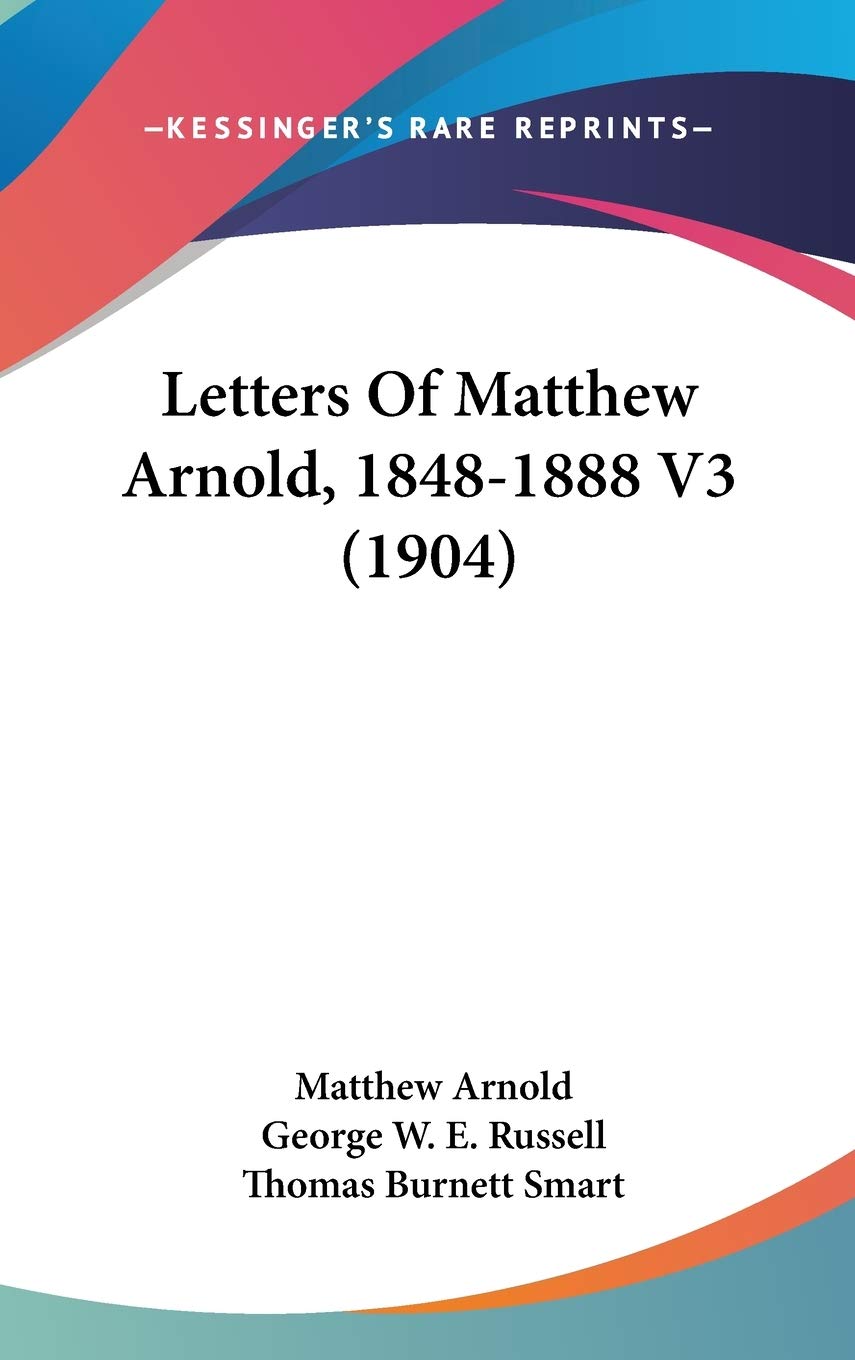 Letters Of Matthew Arnold, 1848-1888 V3 (1904) Essays & Short Stories