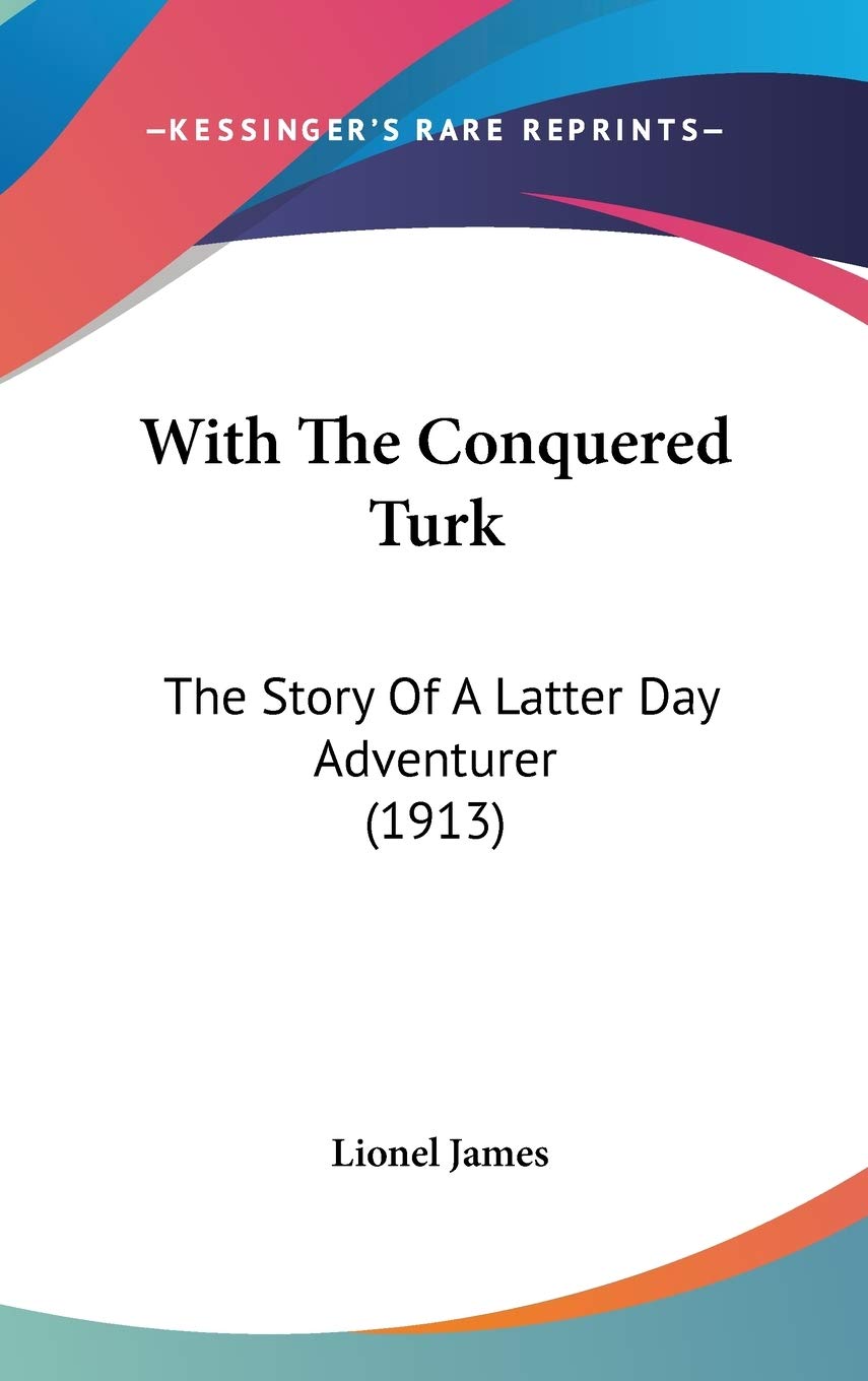 With The Conquered Turk: The Story Of A Latter Day Adventurer (1913) Memories