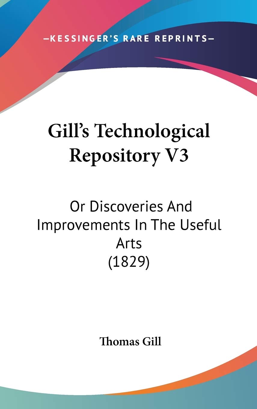 Gill's Technological Repository V3: Or Discoveries And Improvements In The Useful Arts (1829) Business & Technology