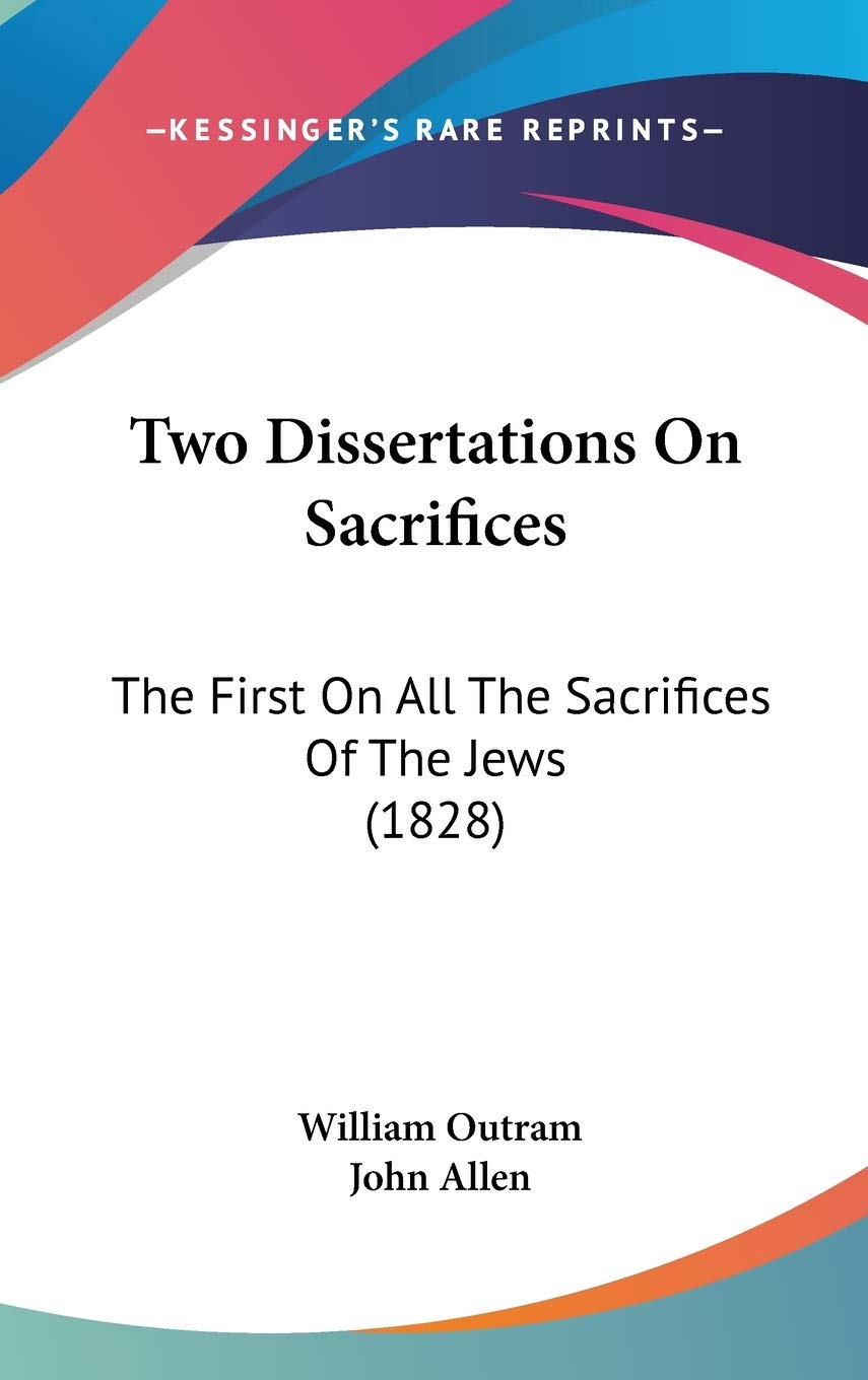 Two Dissertations On Sacrifices: The First On All The Sacrifices Of The Jews (1828) Social Sciences