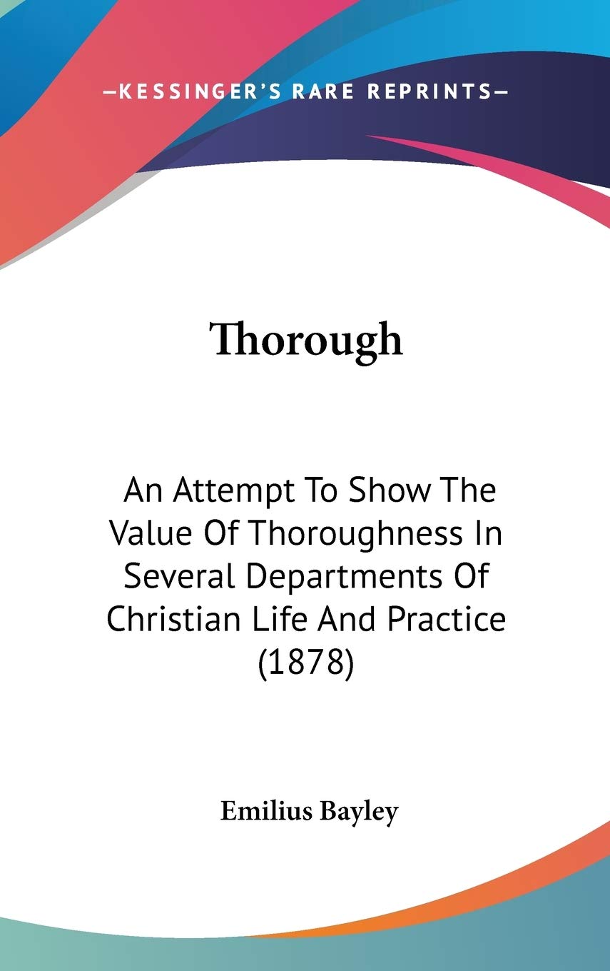 Thorough: An Attempt To Show The Value Of Thoroughness In Several Departments Of Christian Life And Practice (1878) Philosophy