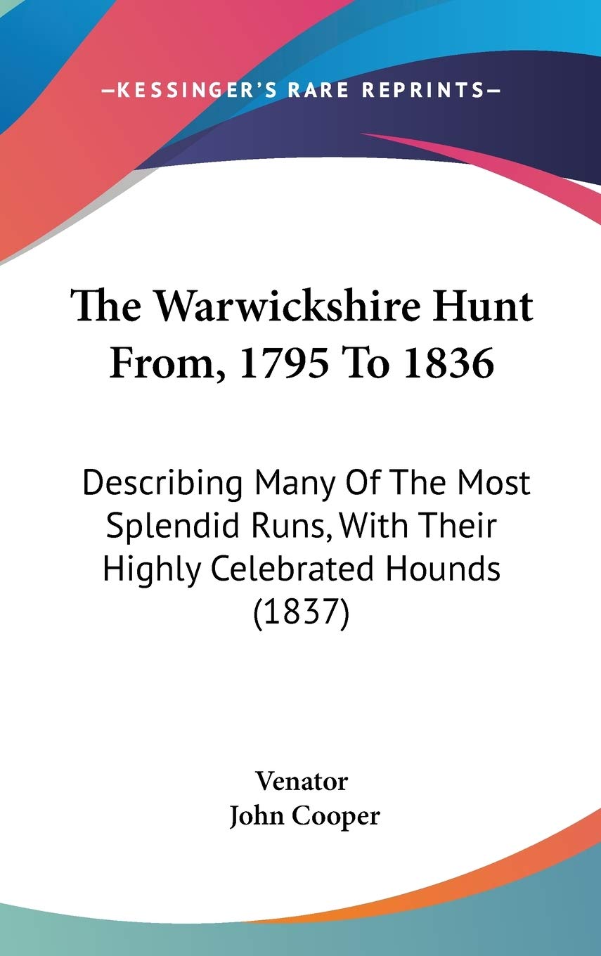 The Warwickshire Hunt From, 1795 To 1836: Describing Many Of The Most Splendid Runs, With Their Highly Celebrated Hounds (1837) Leisure & Fun
