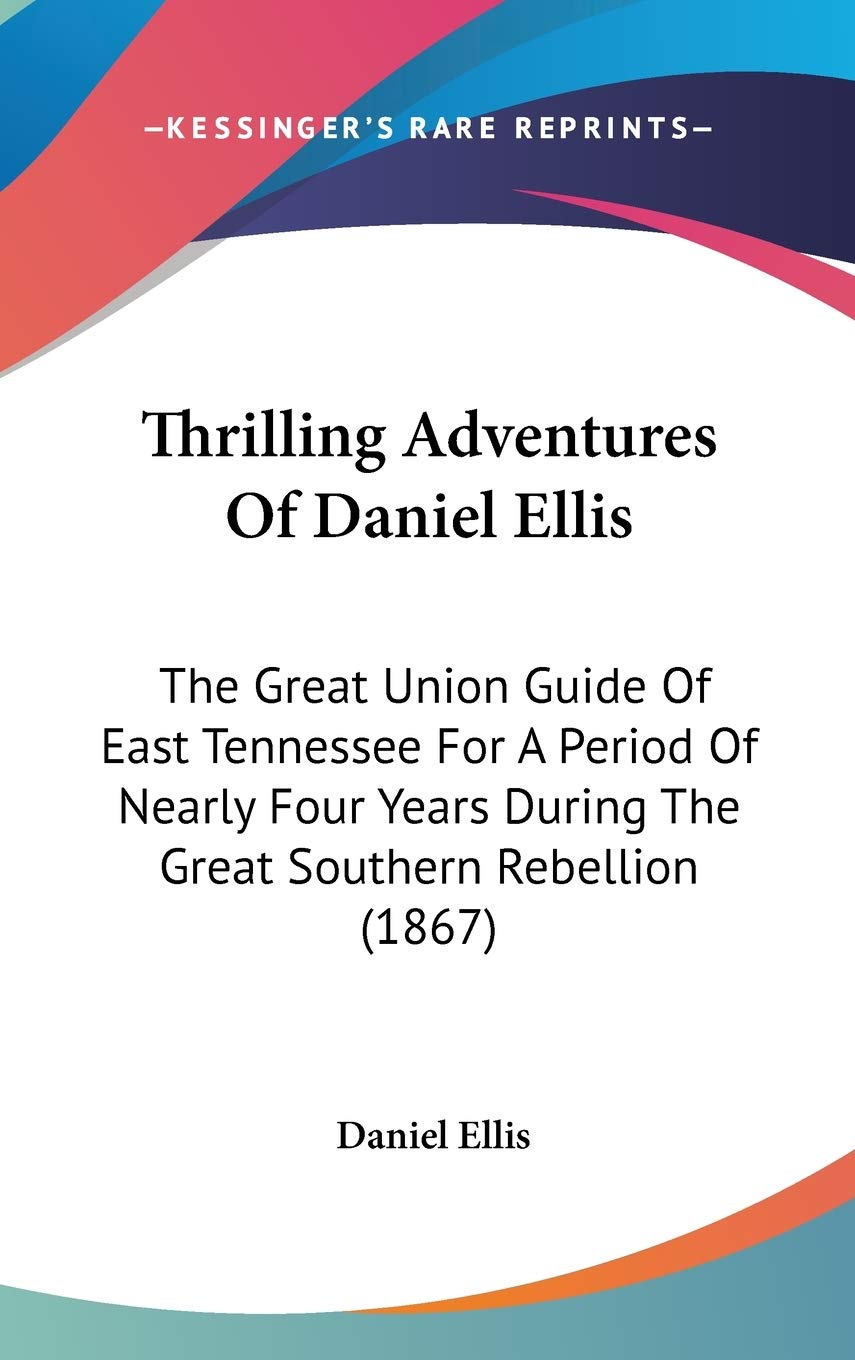 Thrilling Adventures Of Daniel Ellis: The Great Union Guide Of East Tennessee For A Period Of Nearly Four Years During The Great Southern Rebellion (1867) Science Books