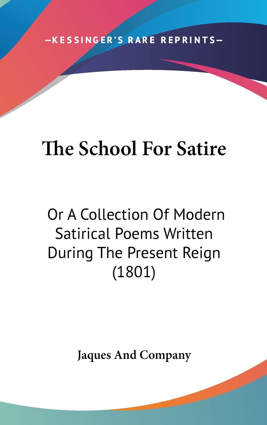 The School For Satire: Or A Collection Of Modern Satirical Poems Written During The Present Reign (1801) Poetry