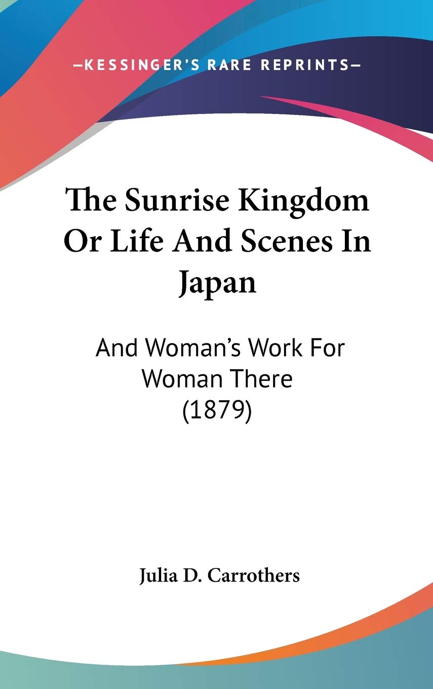 The Sunrise Kingdom Or Life And Scenes In Japan: And Woman's Work For Woman There (1879) Partnership & Love