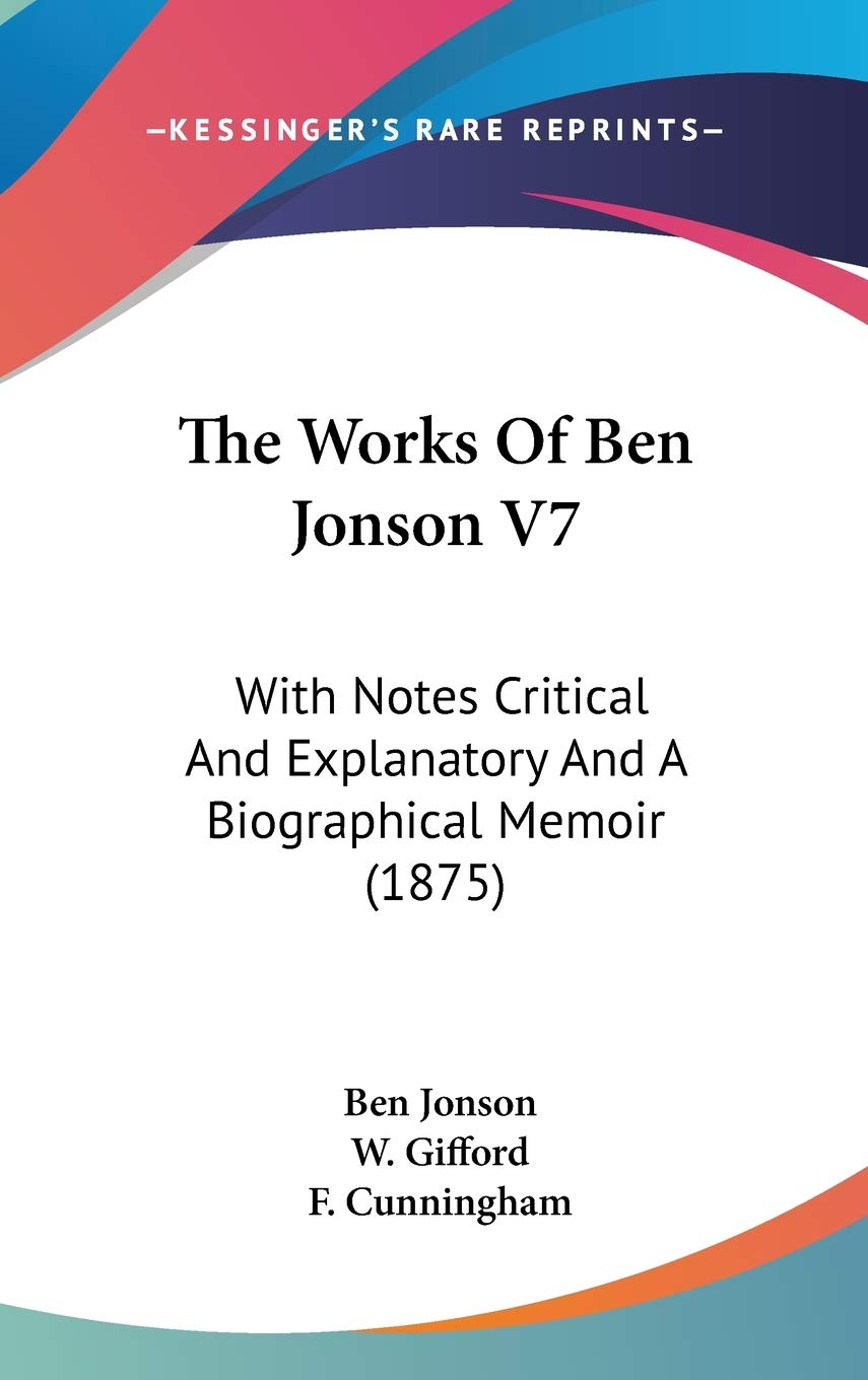 The Works Of Ben Jonson V7: With Notes Critical And Explanatory And A Biographical Memoir (1875) Art & Literature