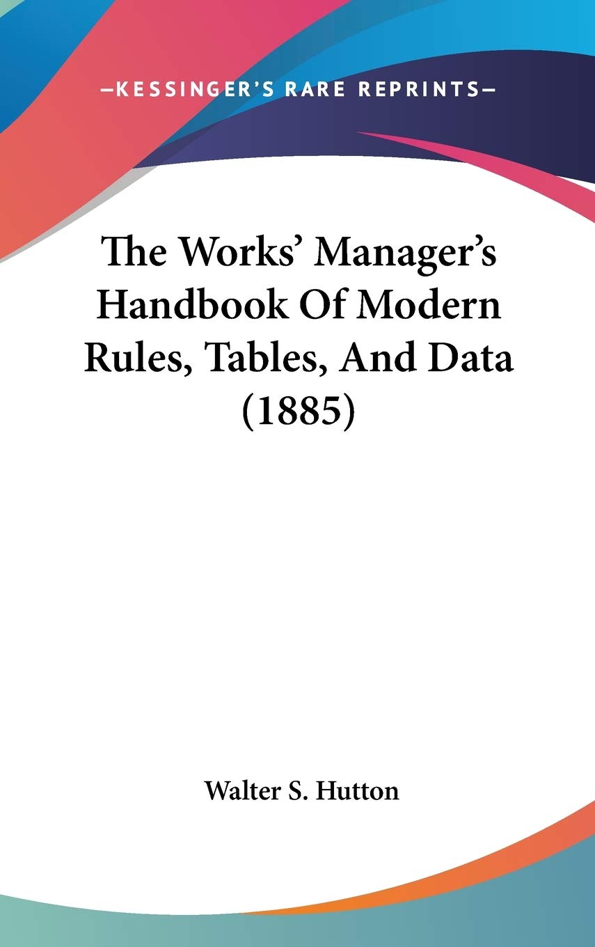 The Works' Manager's Handbook Of Modern Rules, Tables, And Data (1885) Reference Books