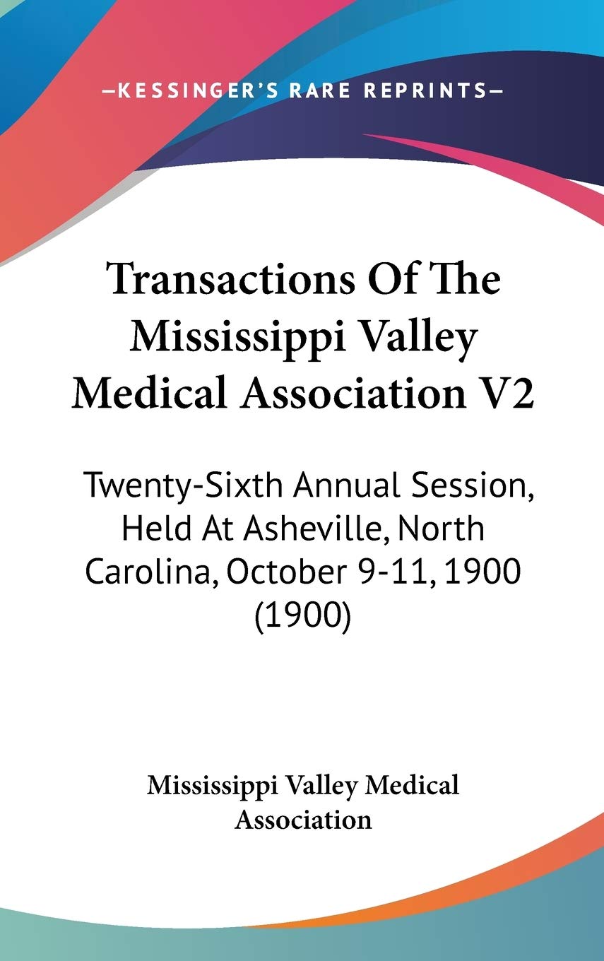 Transactions Of The Mississippi Valley Medical Association V2: Twenty-Sixth Annual Session, Held At Asheville, North Carolina, October 9-11, 1900 (1900) Medicine