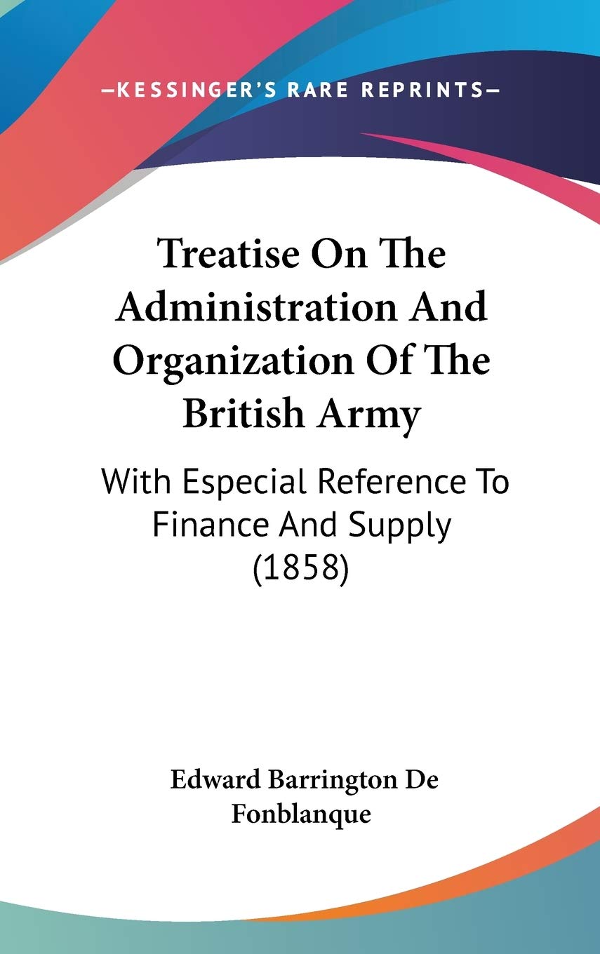 Treatise On The Administration And Organization Of The British Army: With Especial Reference To Finance And Supply (1858) Politics & History