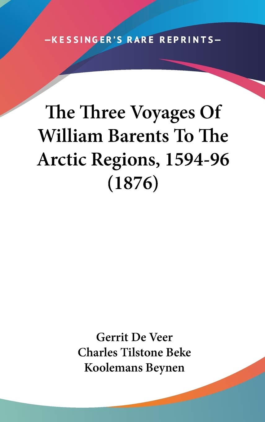 The Three Voyages Of William Barents To The Arctic Regions, 1594-96 (1876) Essays & Short Stories