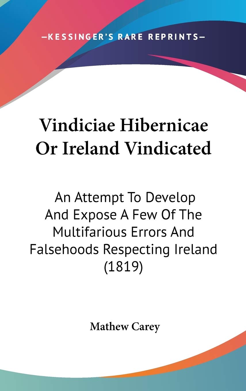 Vindiciae Hibernicae Or Ireland Vindicated: An Attempt To Develop And Expose A Few Of The Multifarious Errors And Falsehoods Respecting Ireland (1819) Politics & History