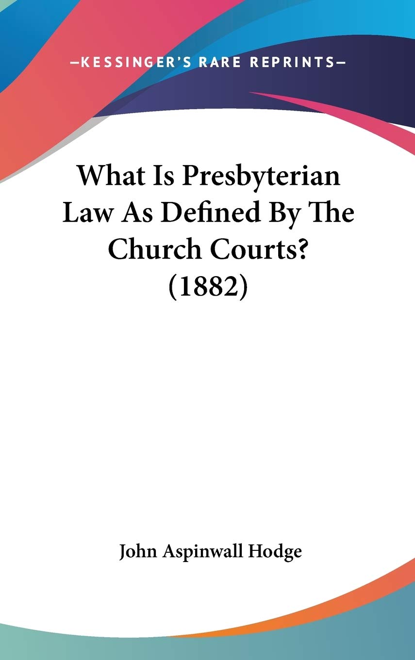 What Is Presbyterian Law As Defined By The Church Courts? (1882) Law