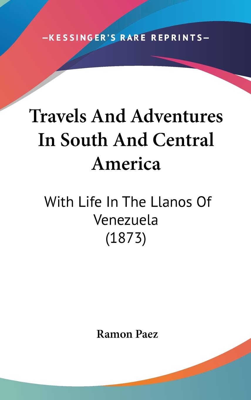 Travels And Adventures In South And Central America: With Life In The Llanos Of Venezuela (1873) Essays & Short Stories