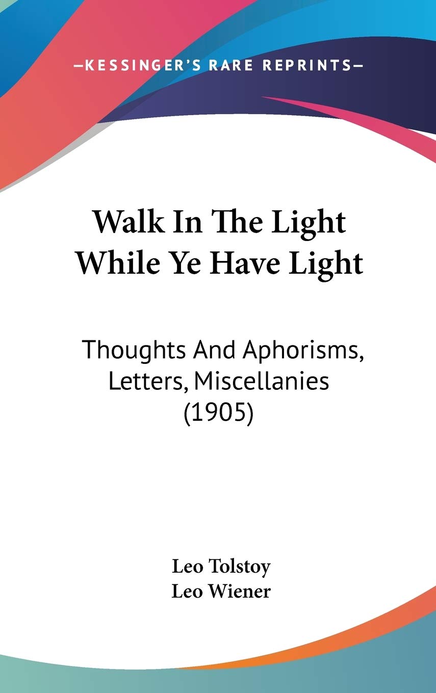 Walk In The Light While Ye Have Light: Thoughts And Aphorisms, Letters, Miscellanies (1905) Philosophy