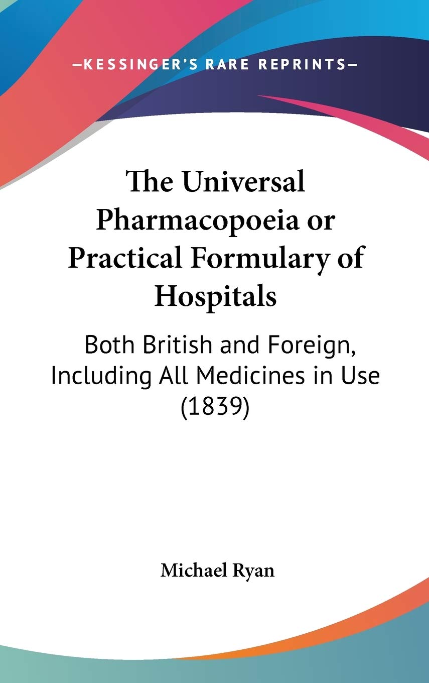 The Universal Pharmacopoeia or Practical Formulary of Hospitals: Both British and Foreign, Including All Medicines in Use (1839) Medicine