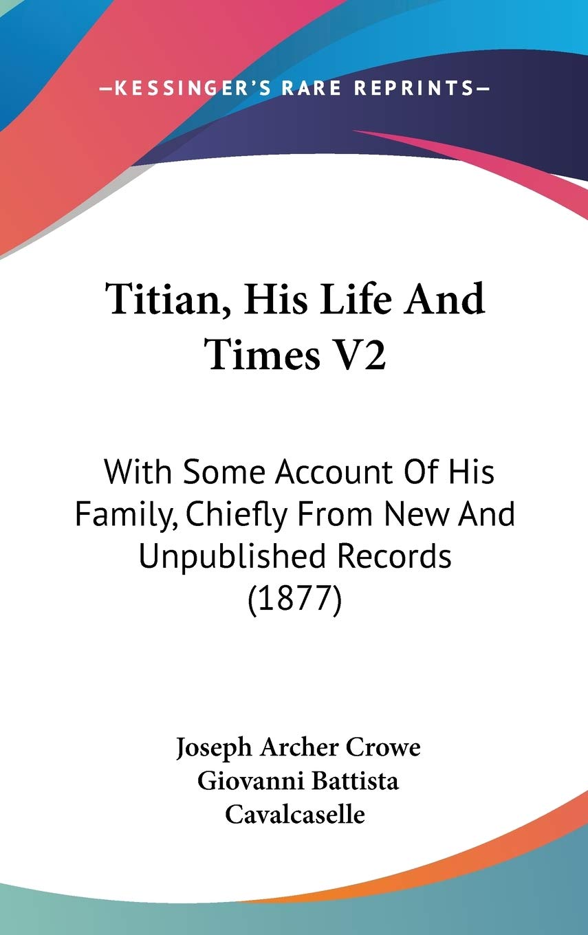 Titian, His Life And Times V2: With Some Account Of His Family, Chiefly From New And Unpublished Records (1877) Art & Literature Books