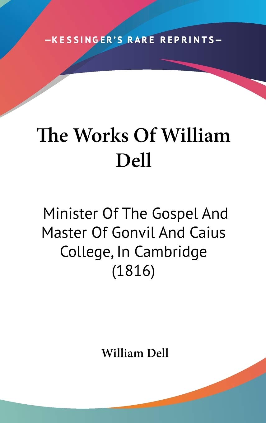 The Works Of William Dell: Minister Of The Gospel And Master Of Gonvil And Caius College, In Cambridge (1816) Education & Training