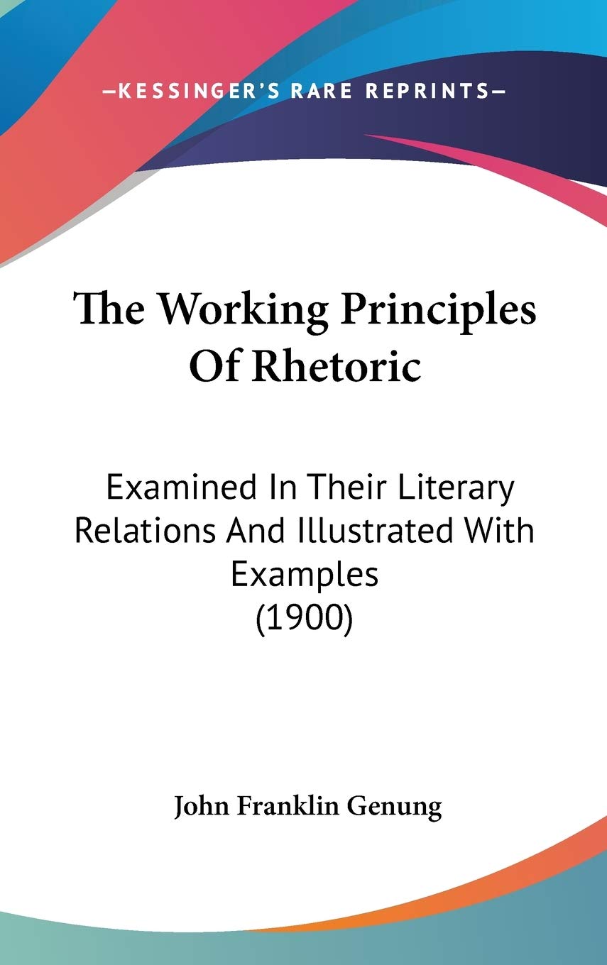 The Working Principles Of Rhetoric: Examined In Their Literary Relations And Illustrated With Examples (1900) Essays & Short Stories