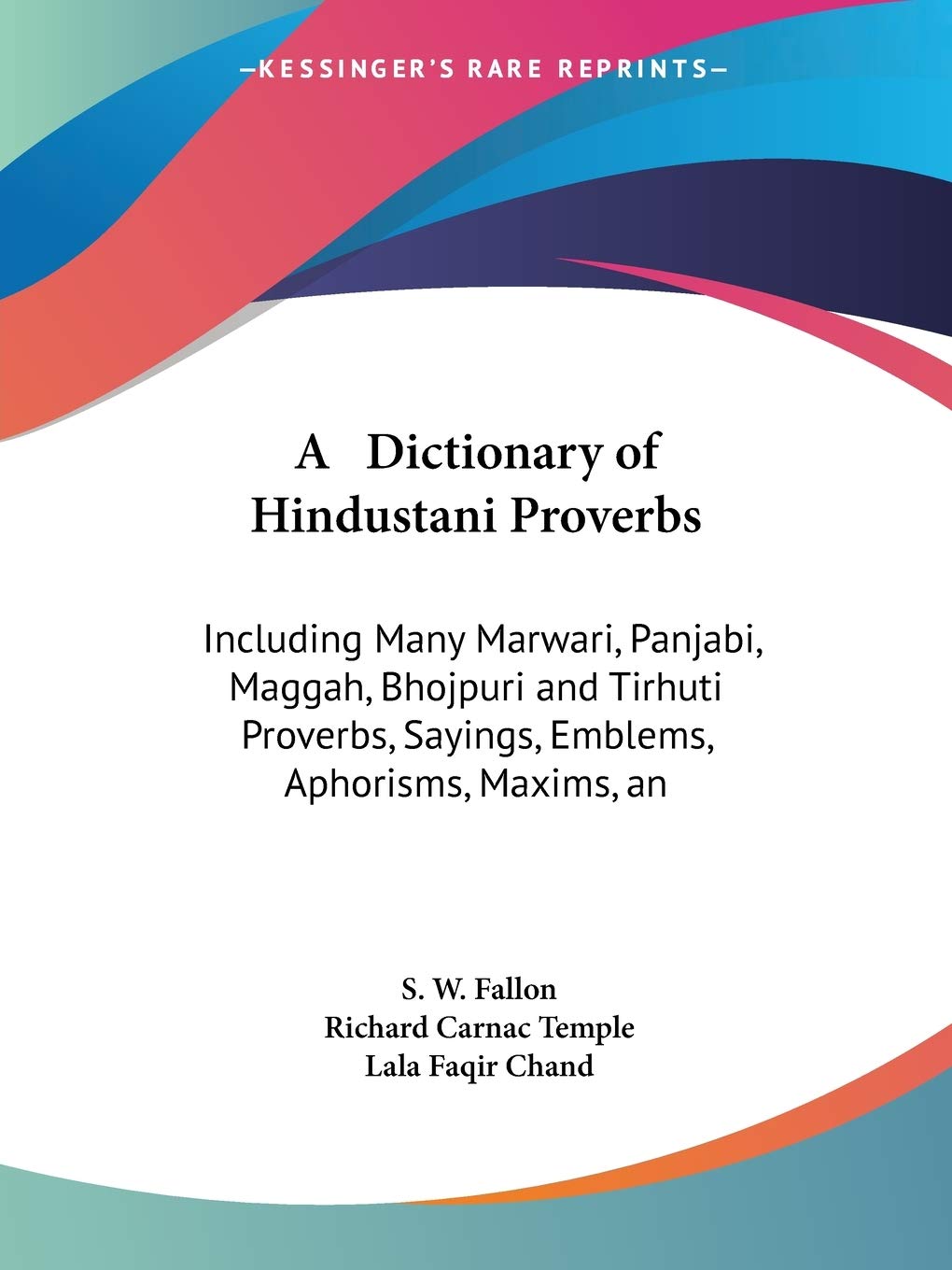 A Dictionary of Hindustani Proverbs: Including Many Marwari, Panjabi, Maggah, Bhojpuri and Tirhuti Proverbs, Sayings, Emblems, Aphorisms, Maxims, an Philosophy
