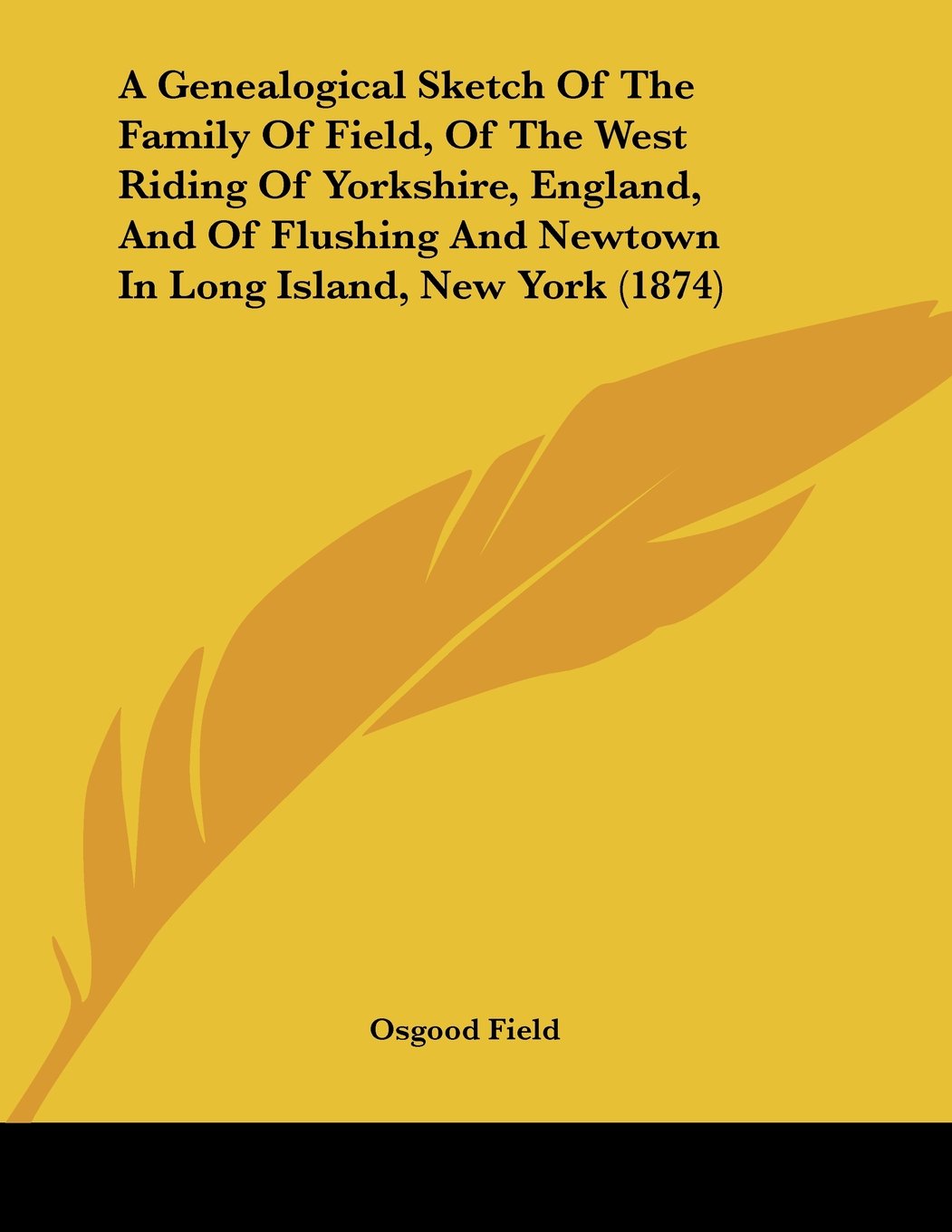 A Genealogical Sketch of the Family of Field, of the West Riding of Yorkshire, England, and of Flushing and Newtown in Long Island, New York Contemporary literature Books