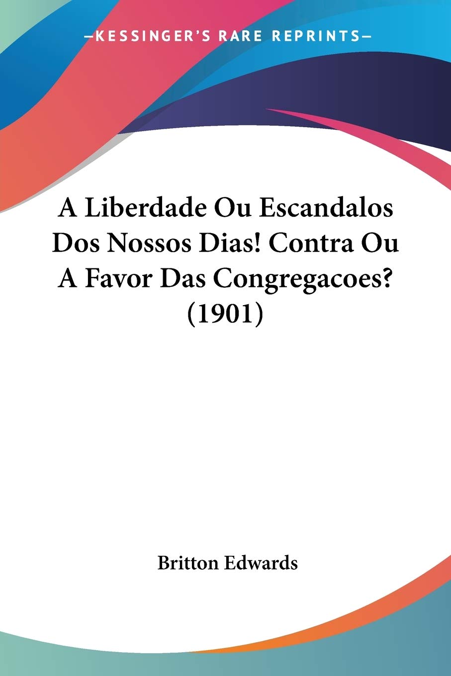 A Liberdade Ou Escandalos Dos Nossos Dias! Contra Ou A Favor Das Congregacoes? Religion & Esotericism