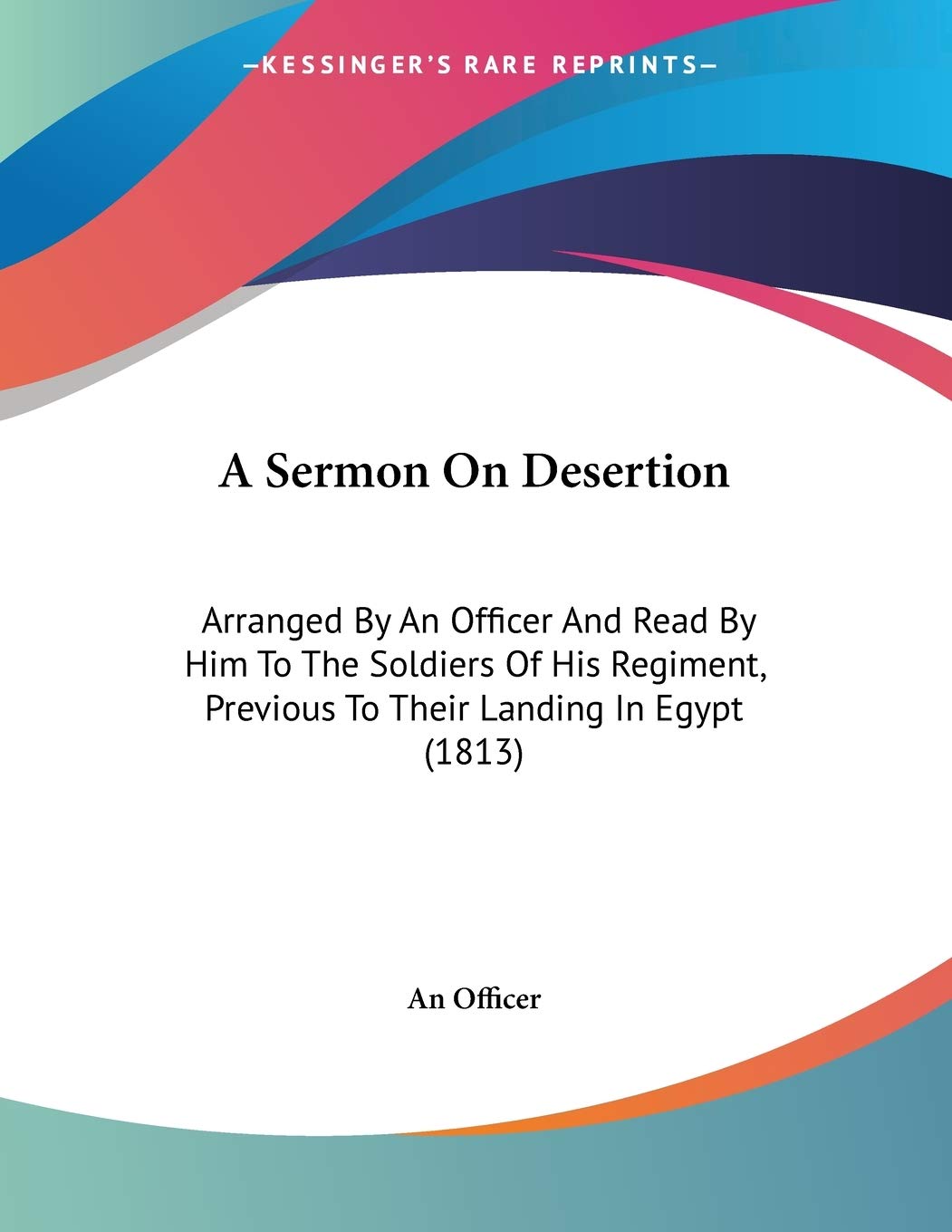 A Sermon on Desertion: Arranged by an Officer and Read by Him to the Soldiers of His Regiment, Previous to Their Landing in Egypt Contemporary literature Books