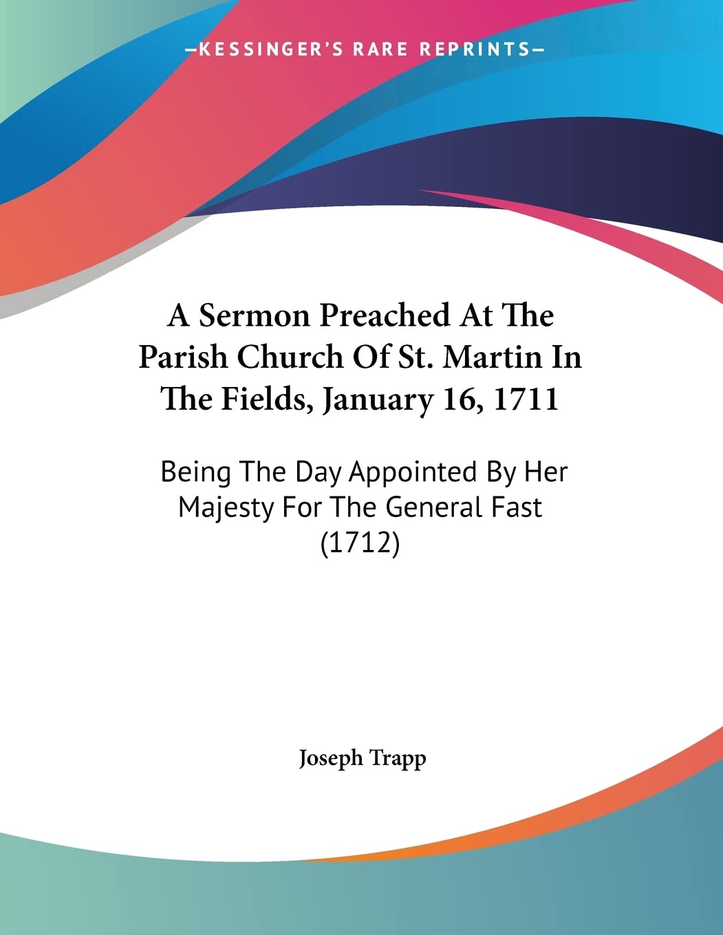 A Sermon Preached at the Parish Church of St. Martin in the Fields, January 16, 1711: Being the Day Appointed by Her Majesty for the General Fast Contemporary literature