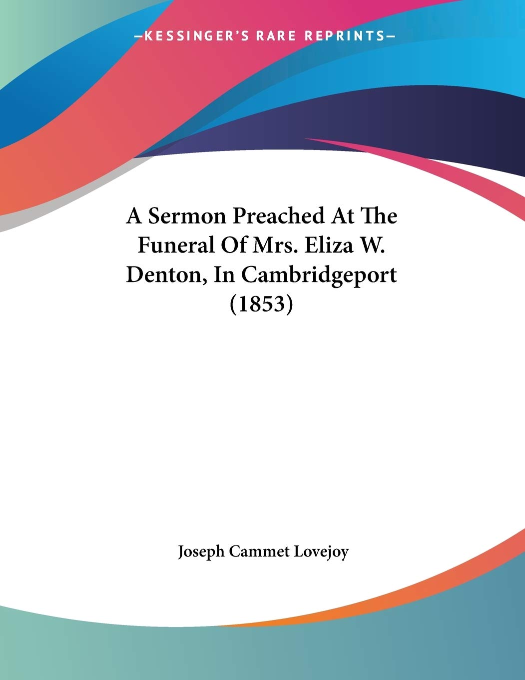A Sermon Preached at the Funeral of Mrs. Eliza W. Denton, in Cambridgeport Contemporary literature