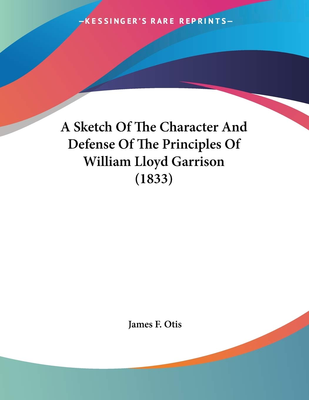 A Sketch of the Character and Defense of the Principles of William Lloyd Garrison Contemporary literature