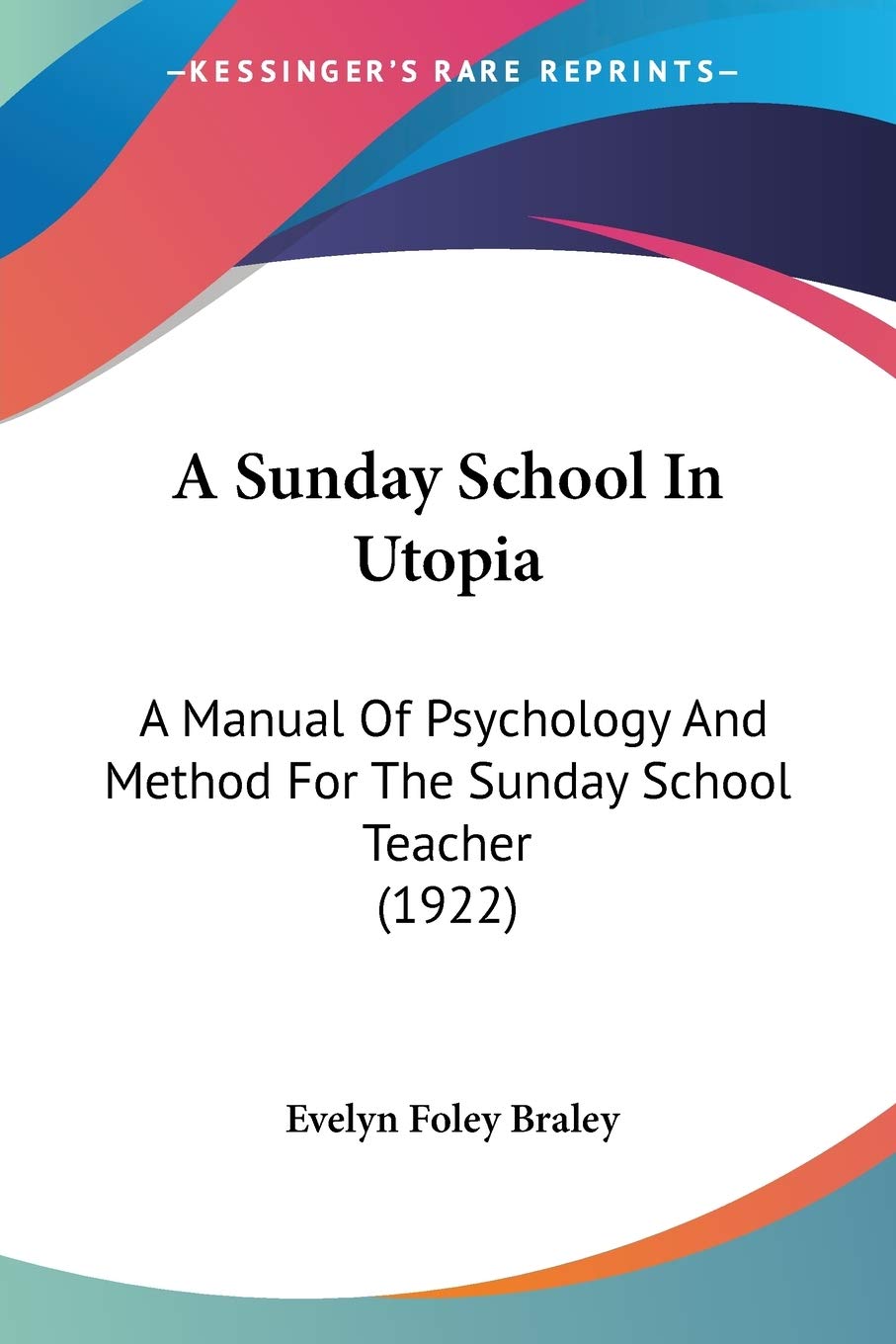 A Sunday School in Utopia: A Manual of Psychology and Method for the Sunday School Teacher: A Manual Of Psychology And Method For The Sunday School Teacher (1922) Philosophy