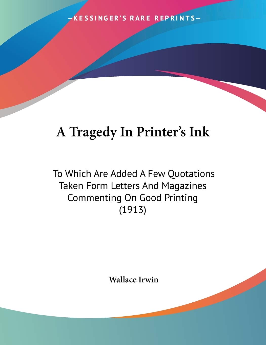 A Tragedy in Printer's Ink: To Which Are Added a Few Quotations Taken Form Letters and Magazines Commenting on Good Printing Contemporary literature