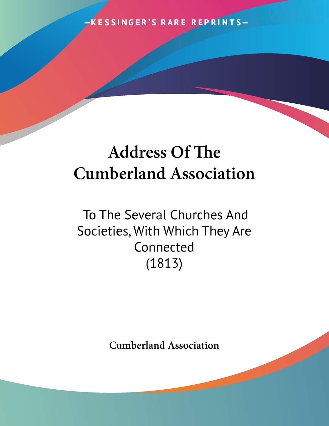 Address of the Cumberland Association: To the Several Churches and Societies, With Which They Are Connected Contemporary literature