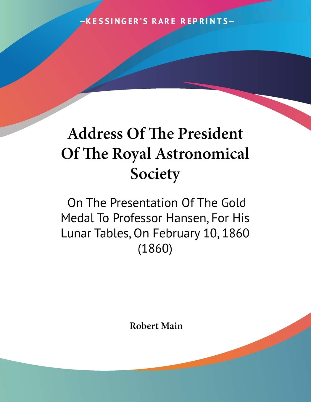 Address of the President of the Royal Astronomical Society: On the Presentation of the Gold Medal to Professor Hansen, for His Lunar Tables, on February 10, 1860 Contemporary literature Books