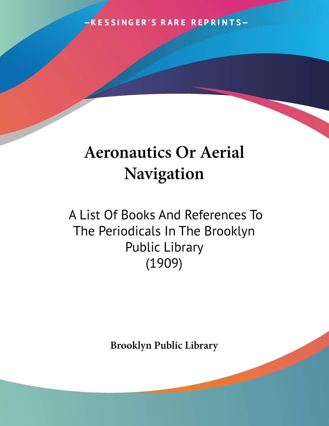 Aeronautics or Aerial Navigation: A List of Books and References to the Periodicals in the Brooklyn Public Library Contemporary literature