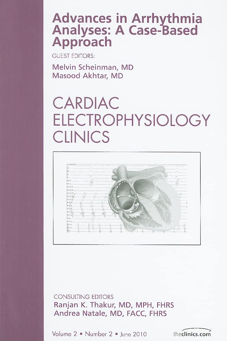 Advances in Arrhythmia Analyses: A Case-Based Approach, an Issue of Cardiac Electrophysiology Clinics Medicine