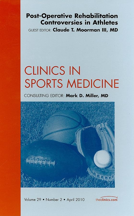 Post-Operative Rehabilitation Controversies in Athletes: An Issue of Clinics in Sports Medicine book