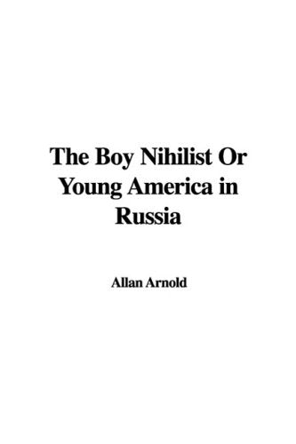 The Boy Nihilist Or Young America in Russia Novels & Short Stories