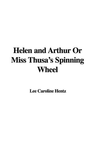 Helen and Arthur Or Miss Thusa's Spinning Wheel Contemporary literature