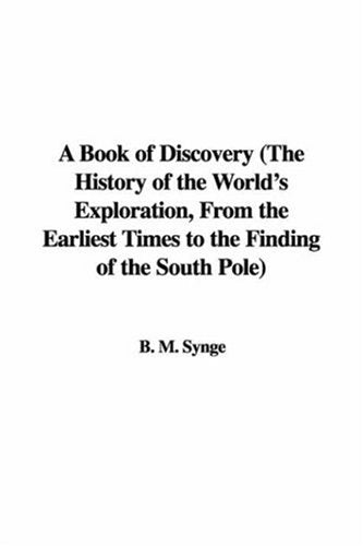 A Book of Discovery: The History of the World's Exploration, from the Earliest Times to the Finding of the South Pole Novels & Short Stories