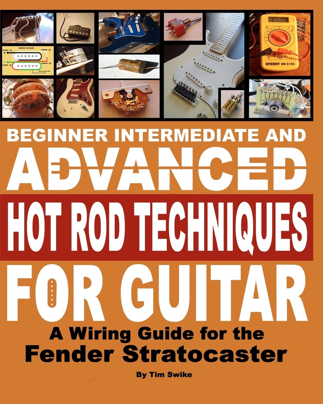 Beginner Intermediate And Advanced Hot Rod Techniques For Guitar: A Wiring Guide For The Fender Stratocaster book