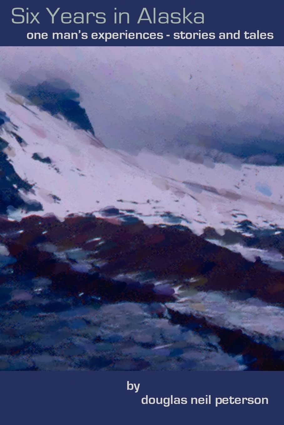 Six Years in Alaska: One Man's Experiences - Stories - and Tales Memories