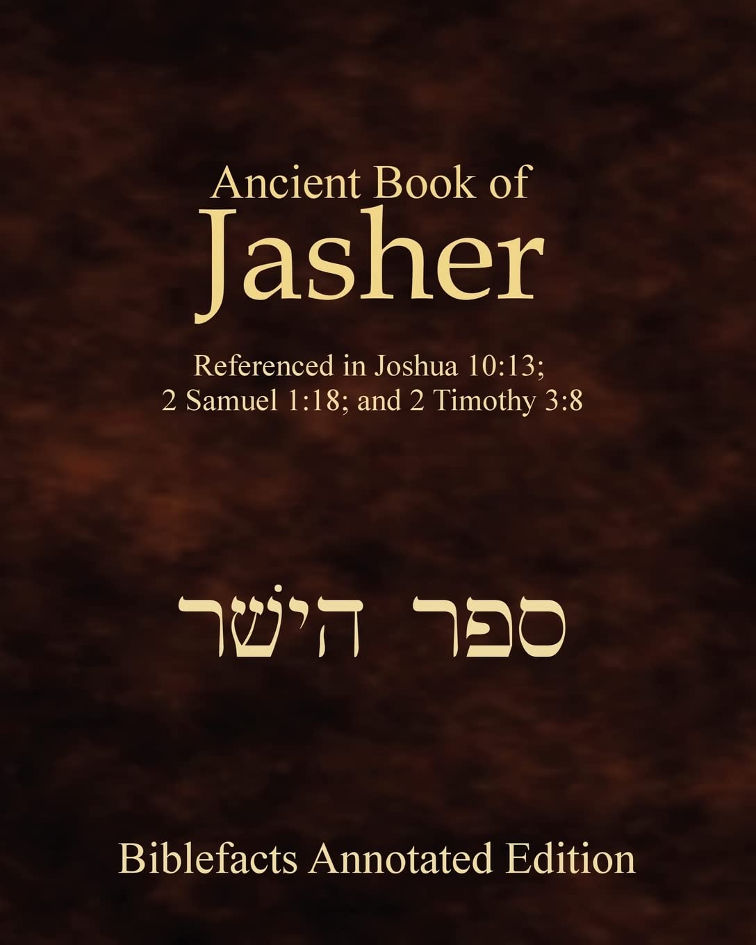 Ancient Book Of Jasher: Referenced In Joshua 10:13; 2 Samuel 1:18; And 2 Timothy 3:8 book