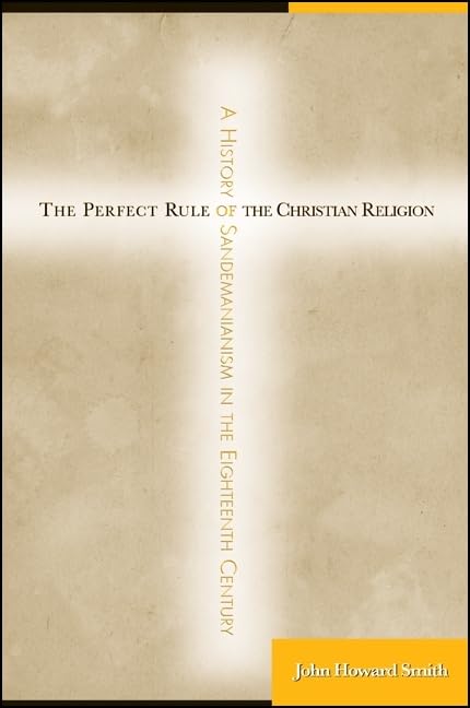 The Perfect Rule of the Christian Religion: A History of Sandemanianism in the Eighteenth Century Politics & History