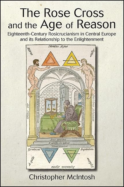 The Rose Cross and the Age of Reason: Eighteenth-Century Rosicrucianism in Central Europe and Its Relationship to the Enlightenment book