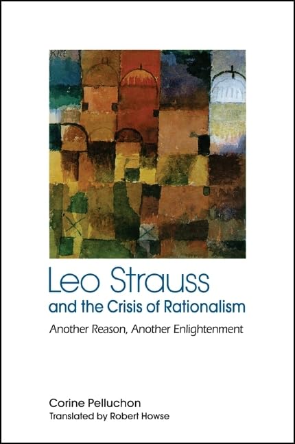 Leo Strauss and the Crisis of Rationalism: Another Reason, Another Enlightenment (Suny Series in the Thought and Legacy of Leo Strauss) Philosophy
