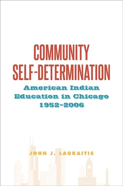Community Self-Determination: American Indian Education in Chicago, 1952-2006 (SUNY series, Tribal Worlds: Critical Studies in American Indian Nation Building) Social Sciences